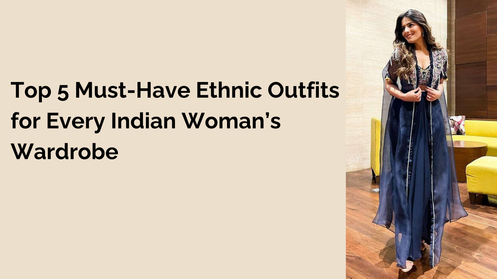 Top 5 Must-Have Ethnic Outfits for Every Indian Woman’s Wardrobe