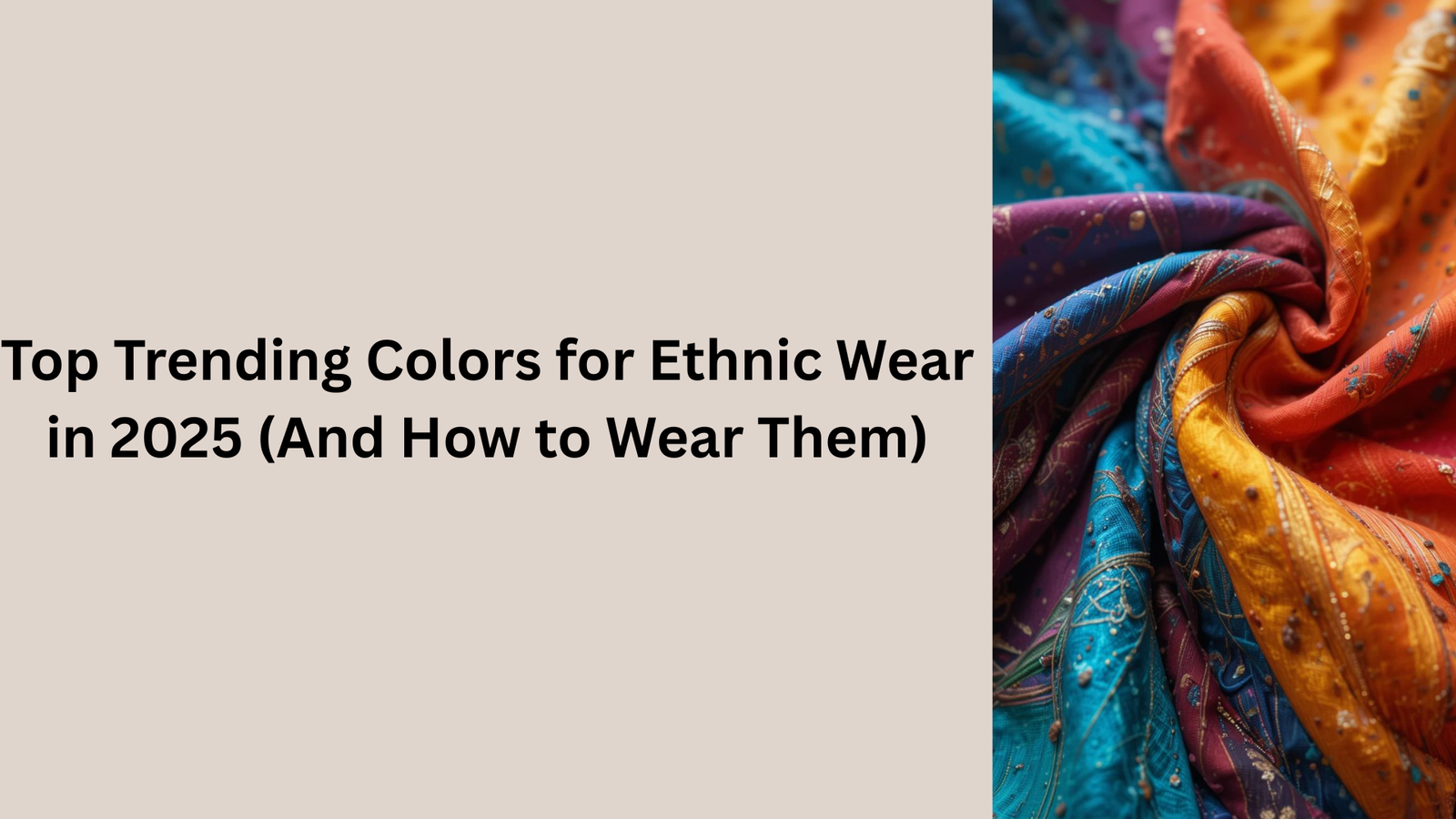 Top Trending Colors for Ethnic Wear in 2025 (And How to Wear Them)