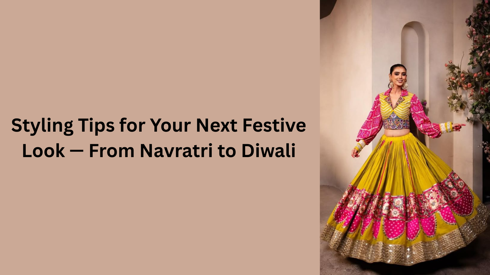 Styling Tips for Your Next Festive Look — From Navratri to Diwali